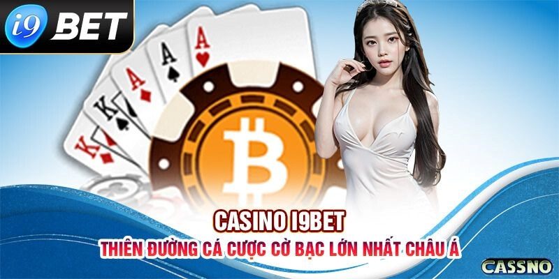 Casino online – sự lựa chọn của nhiều anh em khi đến với i9bet 